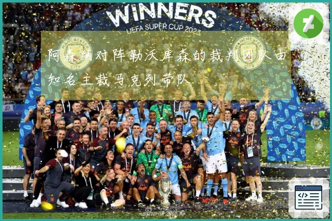 阿森纳对阵勒沃库森的裁判团队由知名主裁马克列带队