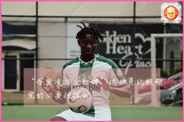 “谷爱凌与全红婵”运动员比较研究的必要性探讨