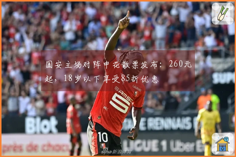 国安主场对阵申花散票发布：260元起，18岁以下享受85折优惠
